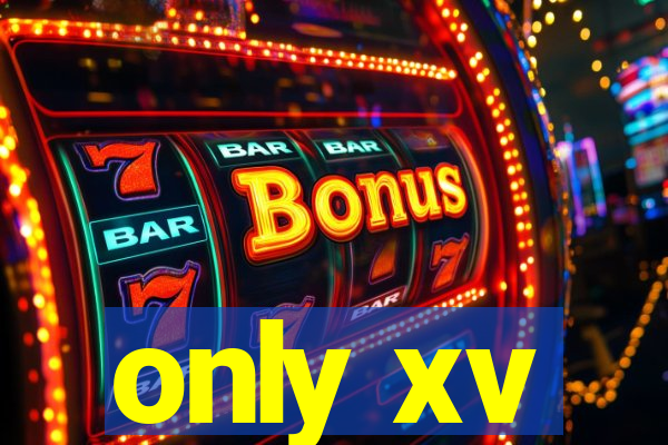 only xv